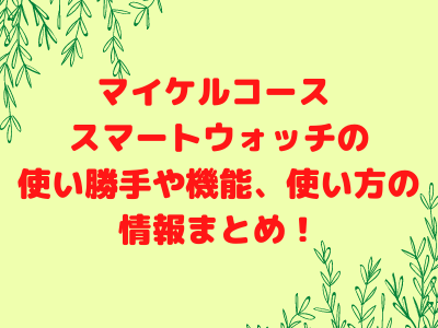 マイケルコース スマートウォッチの使い勝手は Iphoneのline通知が受け取れるって本当 機能や使い方を徹底解説 ママと子供のナビサイト