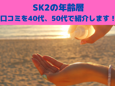 Sk の口コミを50代 40代を中心に年代別にご紹介 合わせて年齢層やおすすめの商品の情報まとめ ママと子供のナビサイト